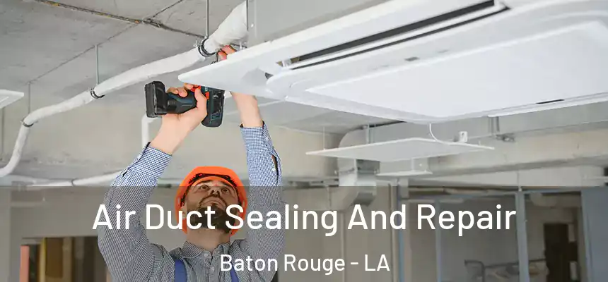Air Duct Sealing And Repair Baton Rouge - LA