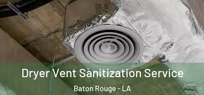 Dryer Vent Sanitization Service Baton Rouge - LA