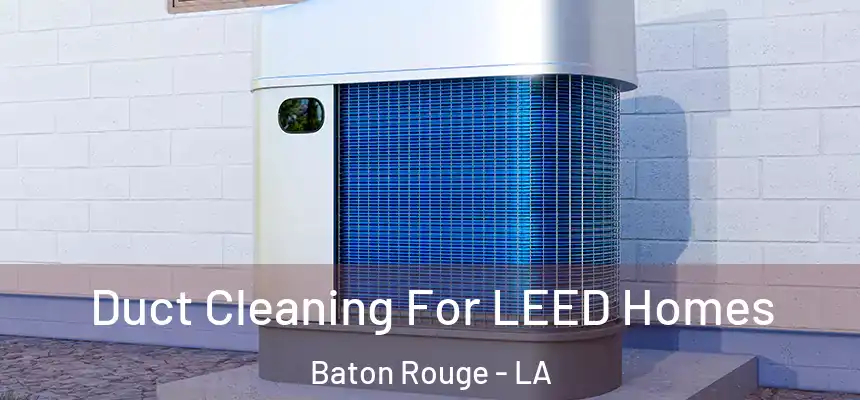 Duct Cleaning For LEED Homes Baton Rouge - LA