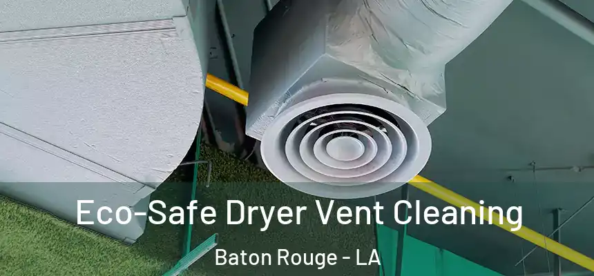 Eco-Safe Dryer Vent Cleaning Baton Rouge - LA