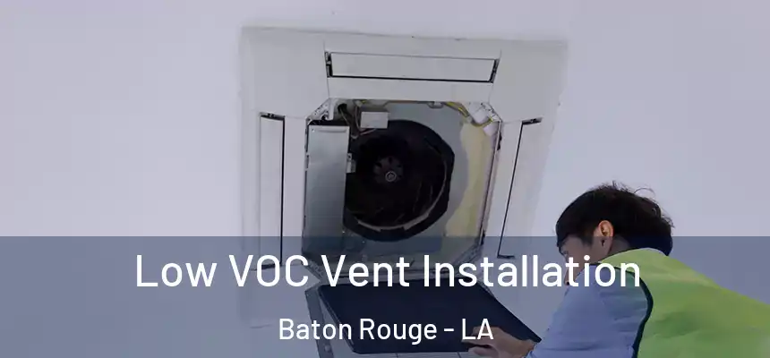  Low VOC Vent Installation Baton Rouge - LA
