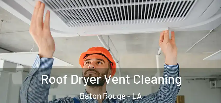  Roof Dryer Vent Cleaning Baton Rouge - LA
