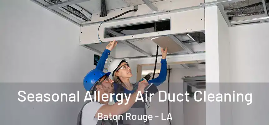 Seasonal Allergy Air Duct Cleaning Baton Rouge - LA