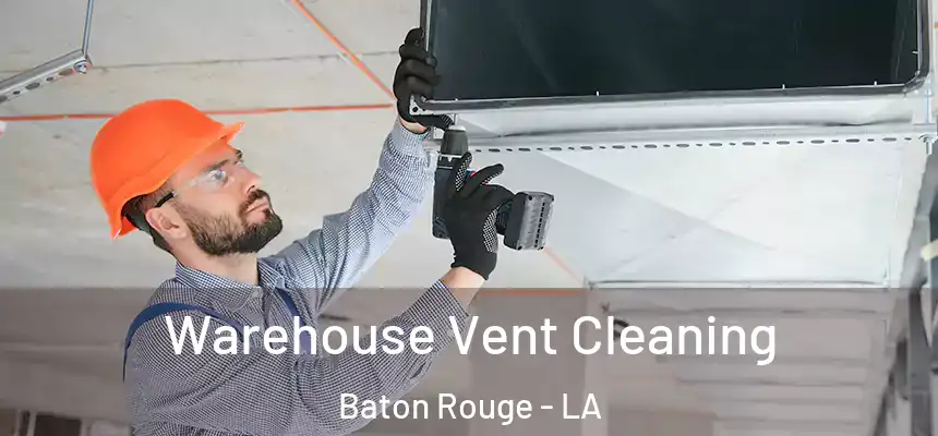 Warehouse Vent Cleaning Baton Rouge - LA
